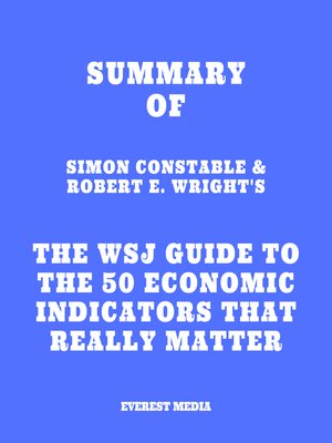cover image of Summary of Simon Constable & Robert E. Wright's the WSJ Guide to the 50 Economic Indicators That Really Matter